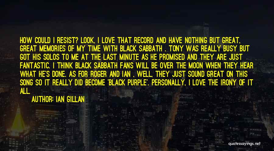 Ian Gillan Quotes: How Could I Resist? Look, I Love That Record And Have Nothing But Great, Great Memories Of My Time With