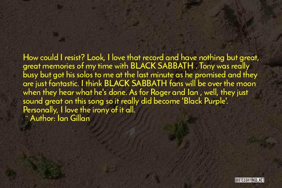 Ian Gillan Quotes: How Could I Resist? Look, I Love That Record And Have Nothing But Great, Great Memories Of My Time With