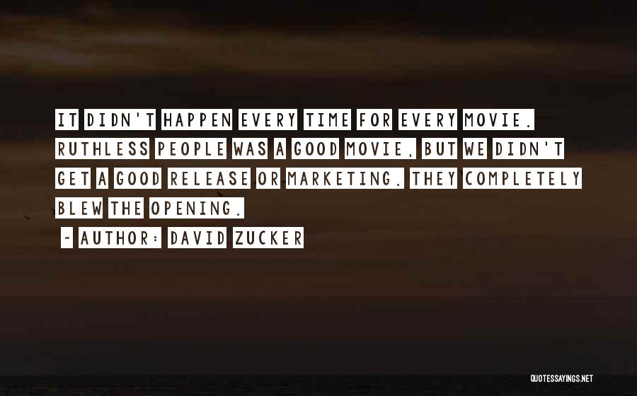 David Zucker Quotes: It Didn't Happen Every Time For Every Movie. Ruthless People Was A Good Movie, But We Didn't Get A Good