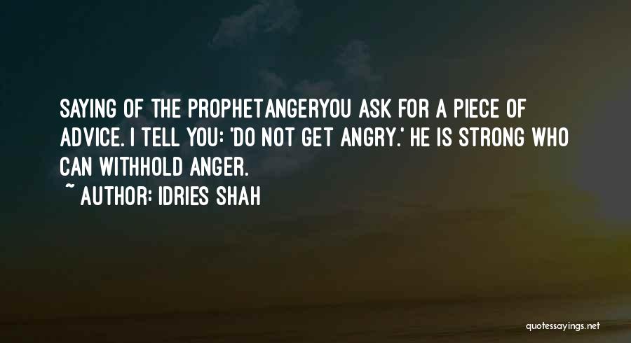 Idries Shah Quotes: Saying Of The Prophetangeryou Ask For A Piece Of Advice. I Tell You: 'do Not Get Angry.' He Is Strong