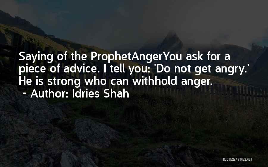 Idries Shah Quotes: Saying Of The Prophetangeryou Ask For A Piece Of Advice. I Tell You: 'do Not Get Angry.' He Is Strong
