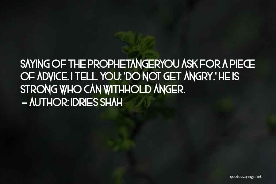 Idries Shah Quotes: Saying Of The Prophetangeryou Ask For A Piece Of Advice. I Tell You: 'do Not Get Angry.' He Is Strong