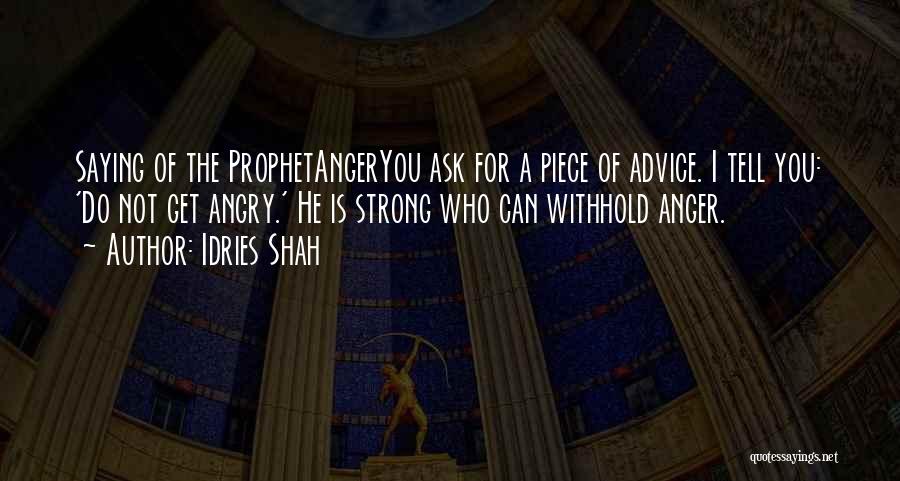 Idries Shah Quotes: Saying Of The Prophetangeryou Ask For A Piece Of Advice. I Tell You: 'do Not Get Angry.' He Is Strong
