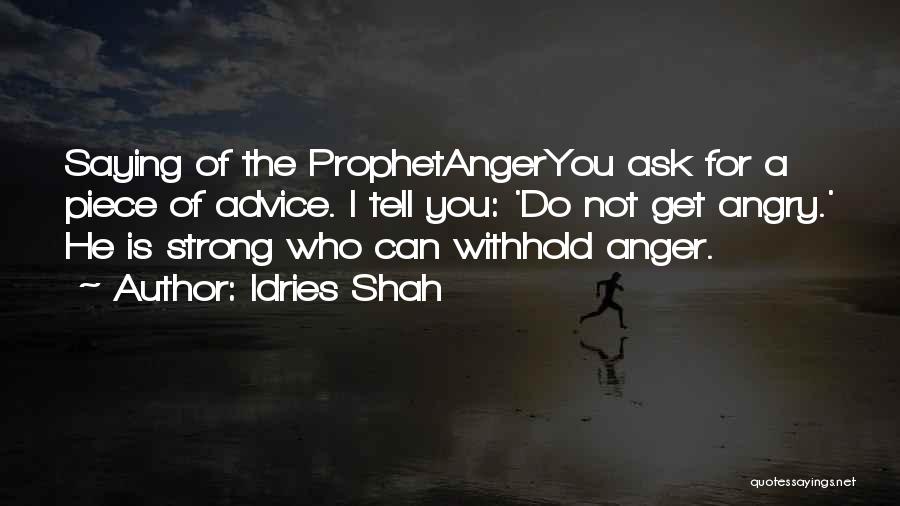 Idries Shah Quotes: Saying Of The Prophetangeryou Ask For A Piece Of Advice. I Tell You: 'do Not Get Angry.' He Is Strong