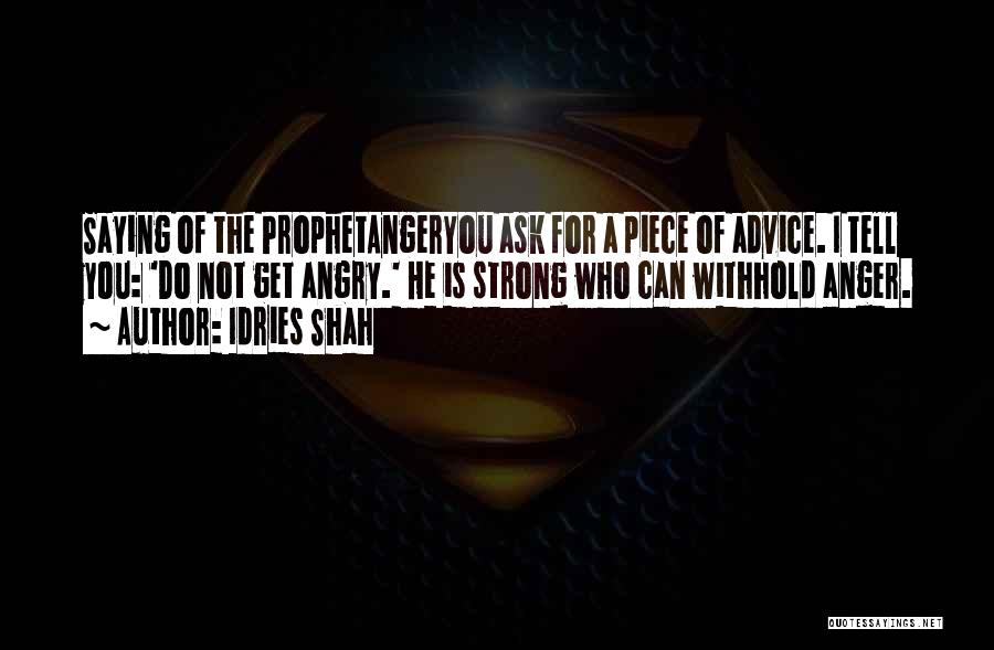 Idries Shah Quotes: Saying Of The Prophetangeryou Ask For A Piece Of Advice. I Tell You: 'do Not Get Angry.' He Is Strong