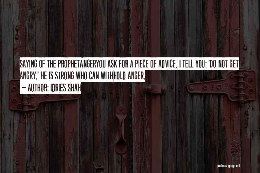 Idries Shah Quotes: Saying Of The Prophetangeryou Ask For A Piece Of Advice. I Tell You: 'do Not Get Angry.' He Is Strong
