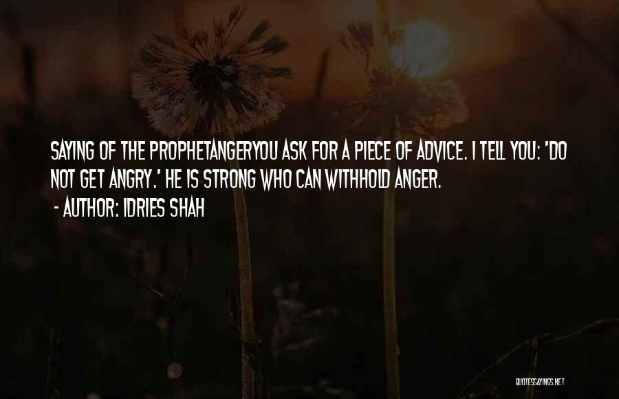 Idries Shah Quotes: Saying Of The Prophetangeryou Ask For A Piece Of Advice. I Tell You: 'do Not Get Angry.' He Is Strong