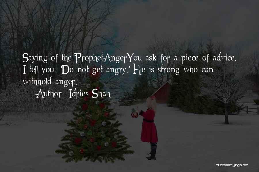 Idries Shah Quotes: Saying Of The Prophetangeryou Ask For A Piece Of Advice. I Tell You: 'do Not Get Angry.' He Is Strong