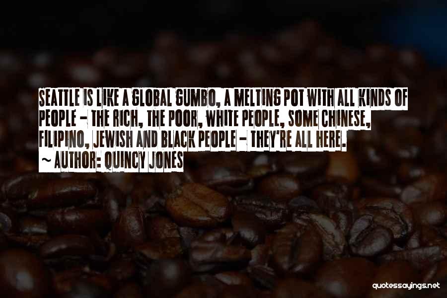 Quincy Jones Quotes: Seattle Is Like A Global Gumbo, A Melting Pot With All Kinds Of People - The Rich, The Poor, White