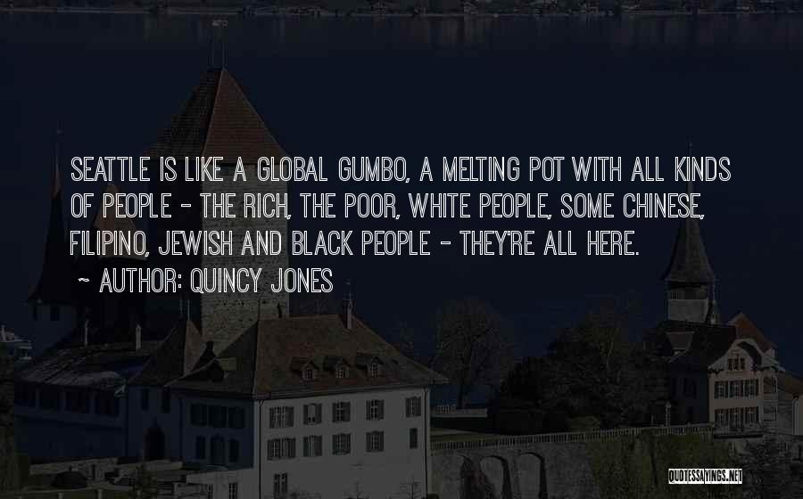 Quincy Jones Quotes: Seattle Is Like A Global Gumbo, A Melting Pot With All Kinds Of People - The Rich, The Poor, White