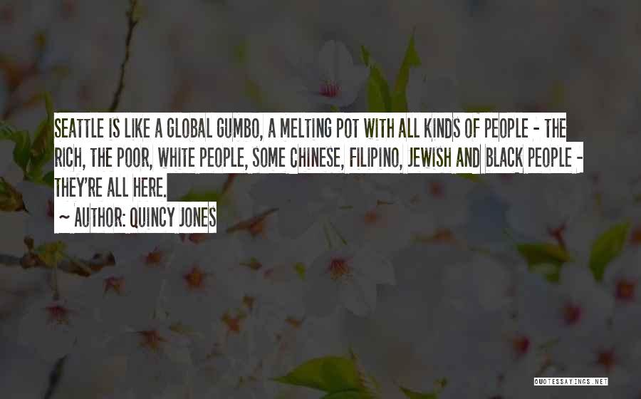 Quincy Jones Quotes: Seattle Is Like A Global Gumbo, A Melting Pot With All Kinds Of People - The Rich, The Poor, White