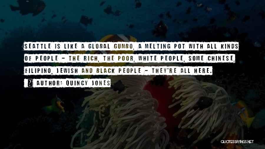 Quincy Jones Quotes: Seattle Is Like A Global Gumbo, A Melting Pot With All Kinds Of People - The Rich, The Poor, White