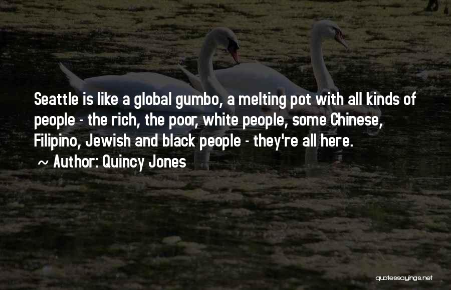 Quincy Jones Quotes: Seattle Is Like A Global Gumbo, A Melting Pot With All Kinds Of People - The Rich, The Poor, White