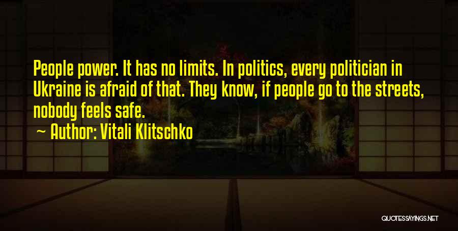 Vitali Klitschko Quotes: People Power. It Has No Limits. In Politics, Every Politician In Ukraine Is Afraid Of That. They Know, If People