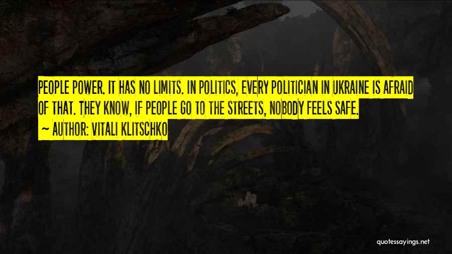 Vitali Klitschko Quotes: People Power. It Has No Limits. In Politics, Every Politician In Ukraine Is Afraid Of That. They Know, If People