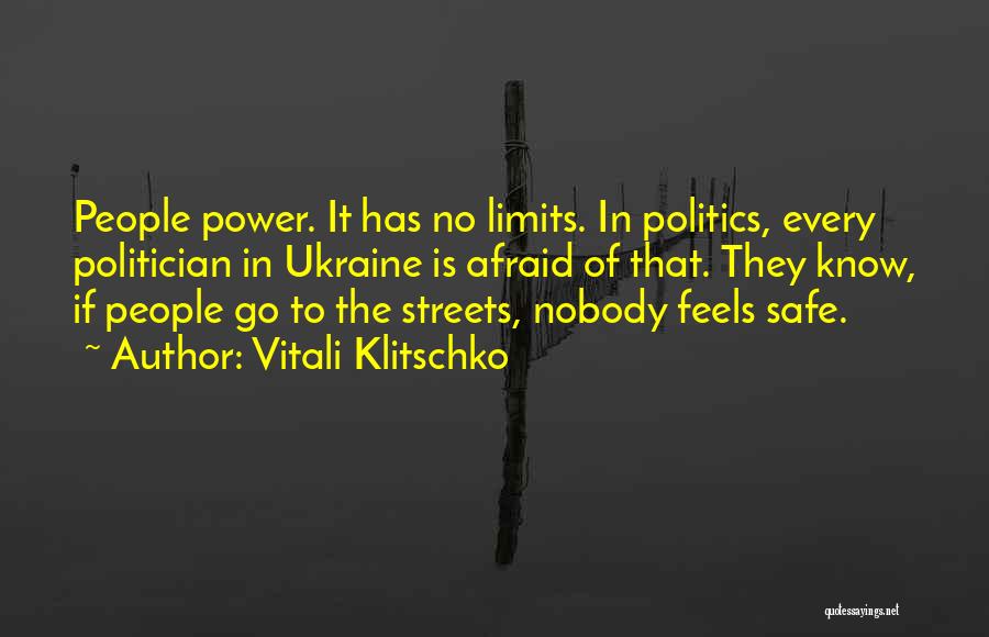 Vitali Klitschko Quotes: People Power. It Has No Limits. In Politics, Every Politician In Ukraine Is Afraid Of That. They Know, If People