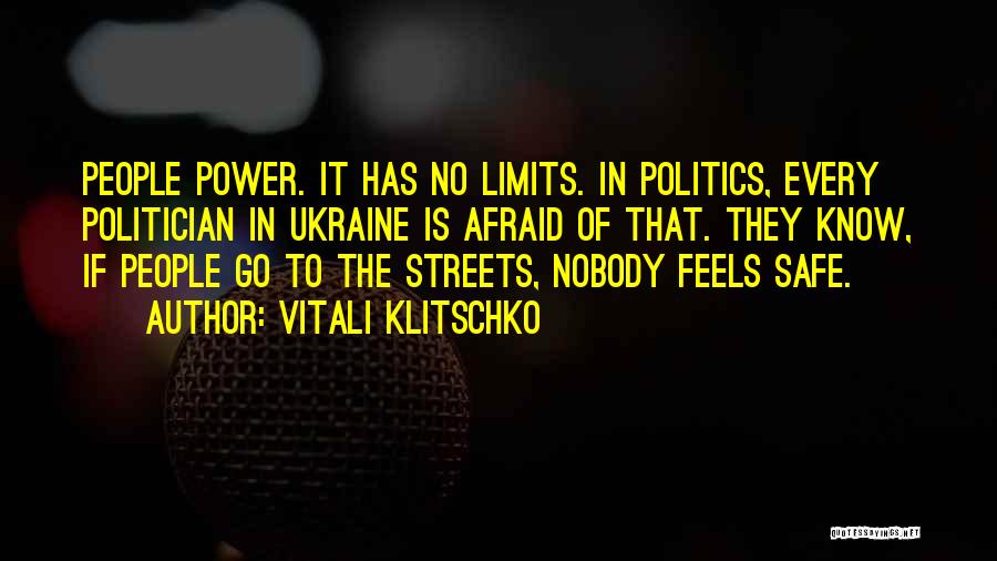 Vitali Klitschko Quotes: People Power. It Has No Limits. In Politics, Every Politician In Ukraine Is Afraid Of That. They Know, If People