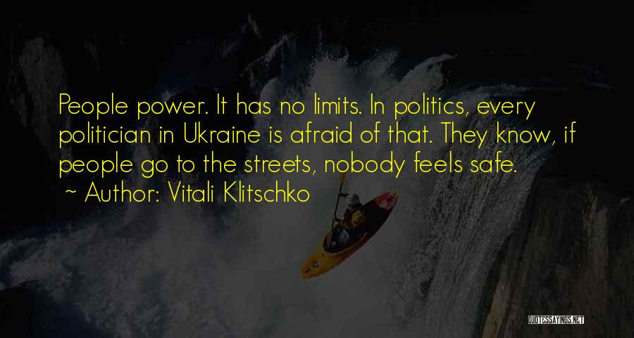 Vitali Klitschko Quotes: People Power. It Has No Limits. In Politics, Every Politician In Ukraine Is Afraid Of That. They Know, If People