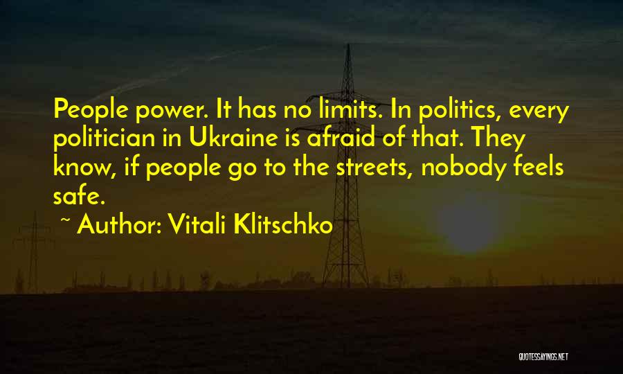 Vitali Klitschko Quotes: People Power. It Has No Limits. In Politics, Every Politician In Ukraine Is Afraid Of That. They Know, If People