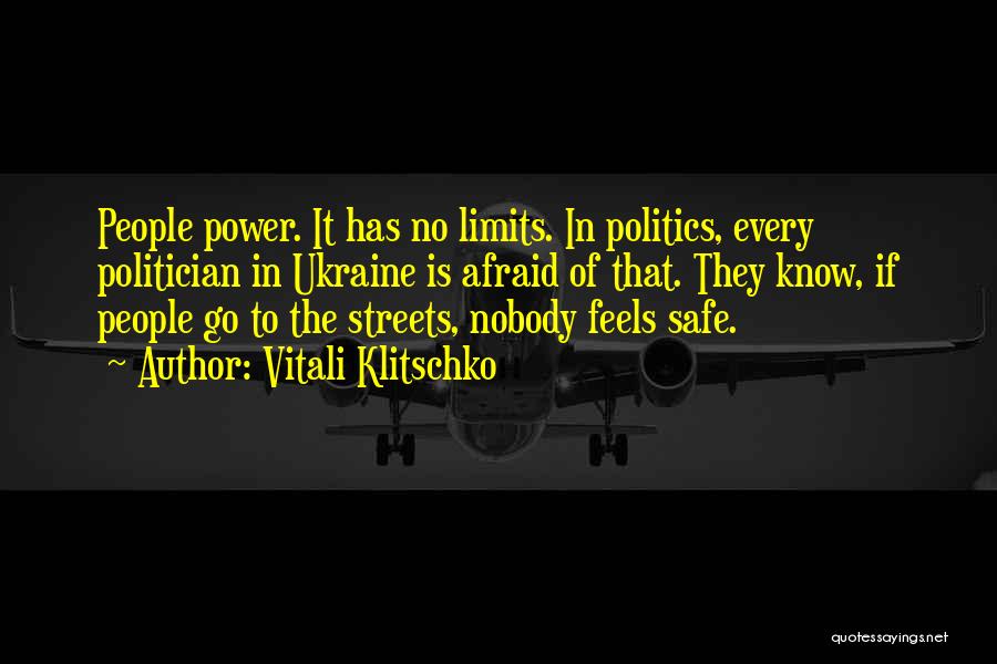 Vitali Klitschko Quotes: People Power. It Has No Limits. In Politics, Every Politician In Ukraine Is Afraid Of That. They Know, If People