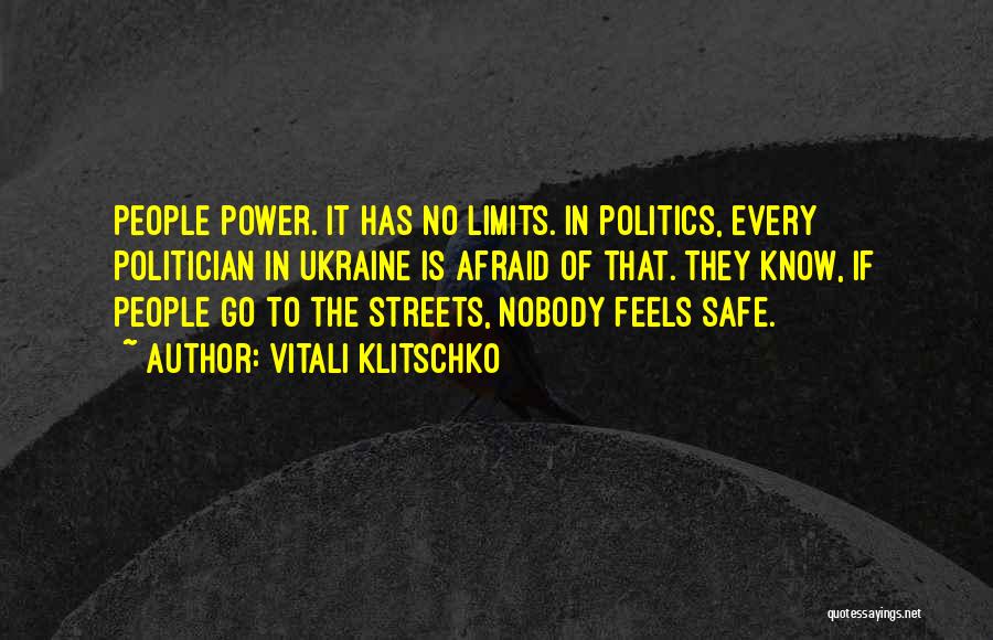 Vitali Klitschko Quotes: People Power. It Has No Limits. In Politics, Every Politician In Ukraine Is Afraid Of That. They Know, If People