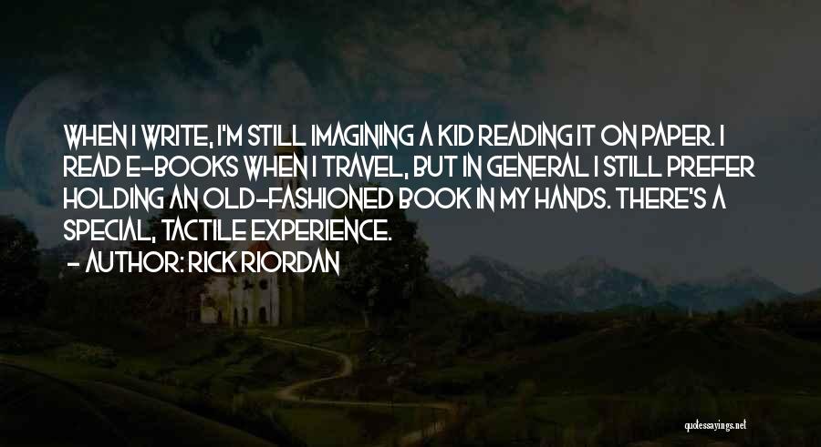 Rick Riordan Quotes: When I Write, I'm Still Imagining A Kid Reading It On Paper. I Read E-books When I Travel, But In