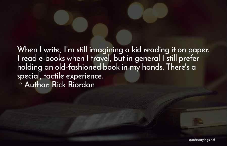 Rick Riordan Quotes: When I Write, I'm Still Imagining A Kid Reading It On Paper. I Read E-books When I Travel, But In