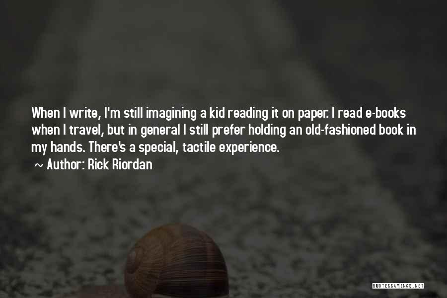 Rick Riordan Quotes: When I Write, I'm Still Imagining A Kid Reading It On Paper. I Read E-books When I Travel, But In