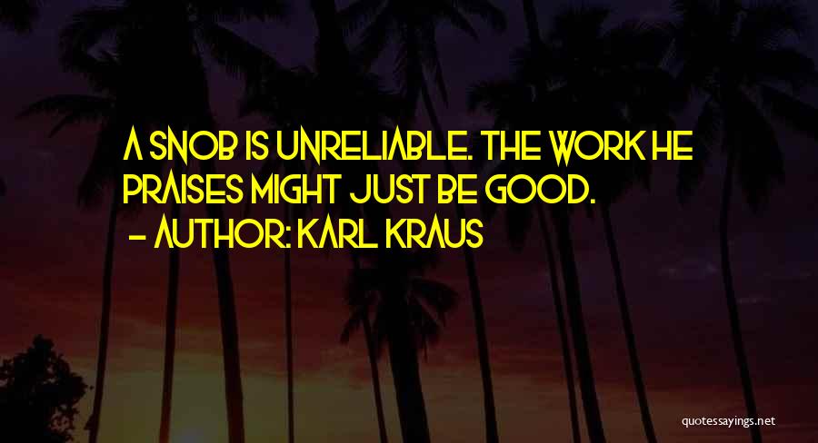 Karl Kraus Quotes: A Snob Is Unreliable. The Work He Praises Might Just Be Good.