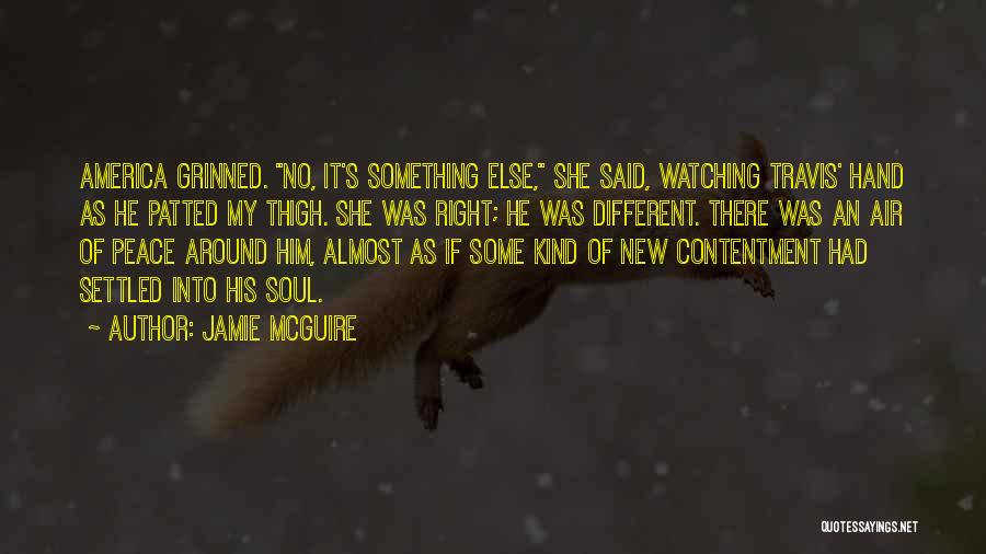 Jamie McGuire Quotes: America Grinned. No, It's Something Else, She Said, Watching Travis' Hand As He Patted My Thigh. She Was Right; He