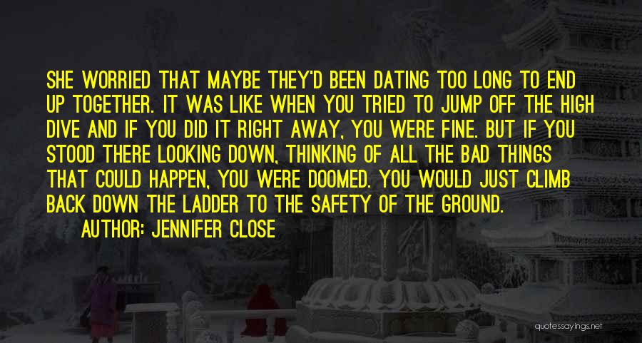 Jennifer Close Quotes: She Worried That Maybe They'd Been Dating Too Long To End Up Together. It Was Like When You Tried To