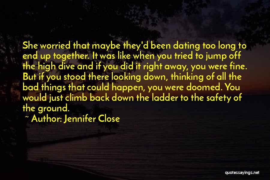 Jennifer Close Quotes: She Worried That Maybe They'd Been Dating Too Long To End Up Together. It Was Like When You Tried To