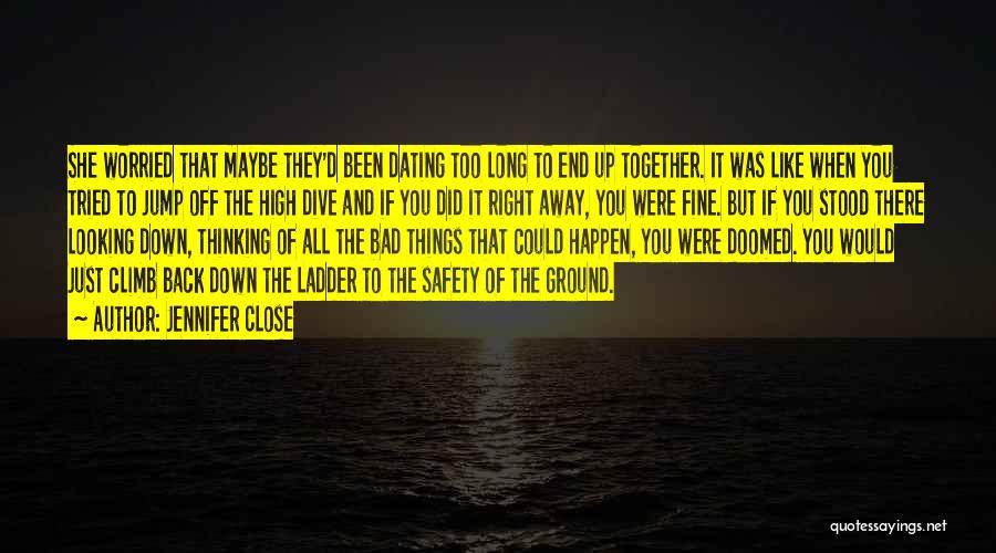 Jennifer Close Quotes: She Worried That Maybe They'd Been Dating Too Long To End Up Together. It Was Like When You Tried To