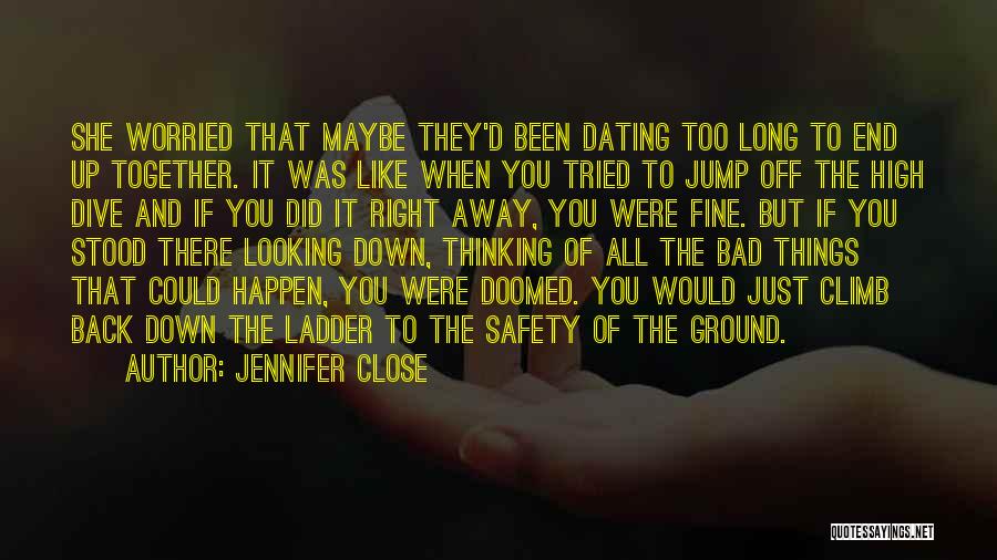 Jennifer Close Quotes: She Worried That Maybe They'd Been Dating Too Long To End Up Together. It Was Like When You Tried To