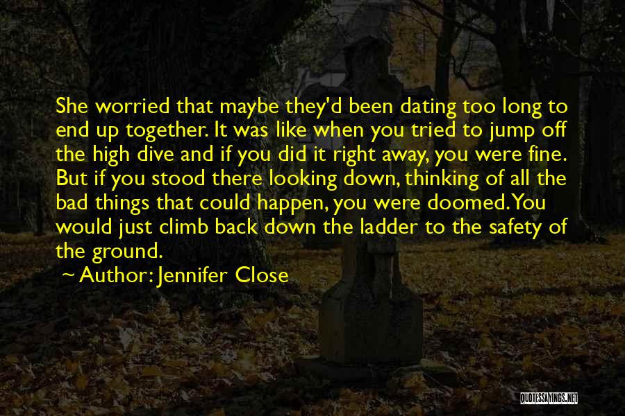 Jennifer Close Quotes: She Worried That Maybe They'd Been Dating Too Long To End Up Together. It Was Like When You Tried To