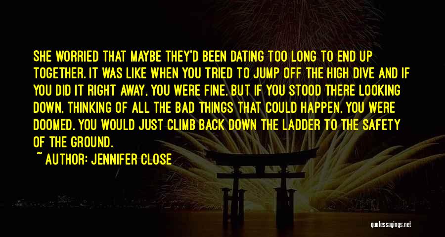 Jennifer Close Quotes: She Worried That Maybe They'd Been Dating Too Long To End Up Together. It Was Like When You Tried To