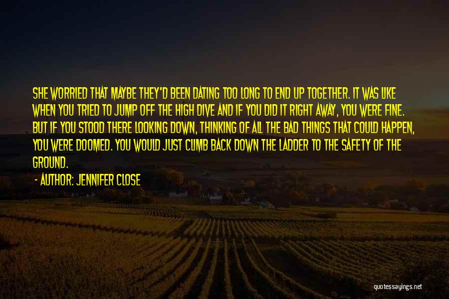 Jennifer Close Quotes: She Worried That Maybe They'd Been Dating Too Long To End Up Together. It Was Like When You Tried To