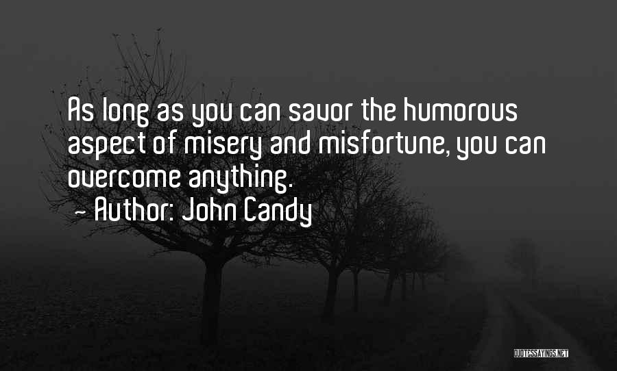 John Candy Quotes: As Long As You Can Savor The Humorous Aspect Of Misery And Misfortune, You Can Overcome Anything.