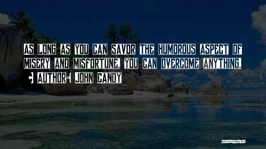 John Candy Quotes: As Long As You Can Savor The Humorous Aspect Of Misery And Misfortune, You Can Overcome Anything.