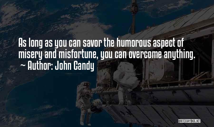 John Candy Quotes: As Long As You Can Savor The Humorous Aspect Of Misery And Misfortune, You Can Overcome Anything.