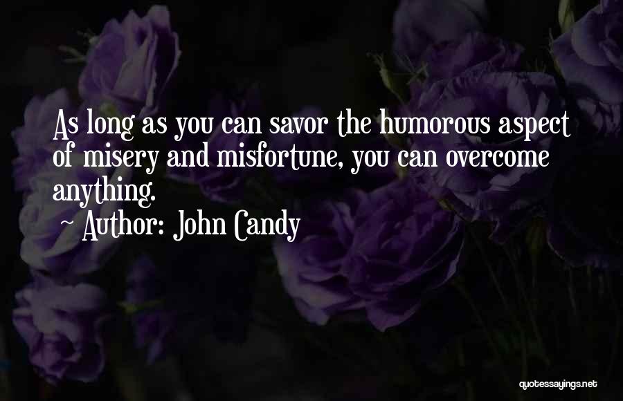 John Candy Quotes: As Long As You Can Savor The Humorous Aspect Of Misery And Misfortune, You Can Overcome Anything.