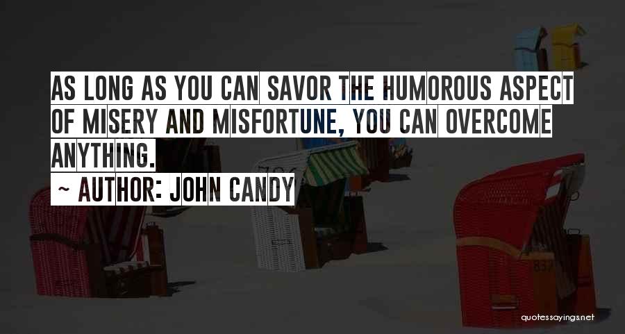 John Candy Quotes: As Long As You Can Savor The Humorous Aspect Of Misery And Misfortune, You Can Overcome Anything.
