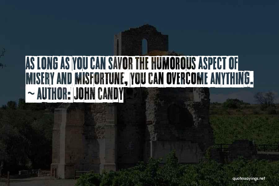 John Candy Quotes: As Long As You Can Savor The Humorous Aspect Of Misery And Misfortune, You Can Overcome Anything.