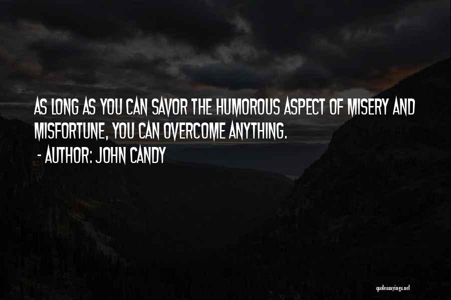 John Candy Quotes: As Long As You Can Savor The Humorous Aspect Of Misery And Misfortune, You Can Overcome Anything.