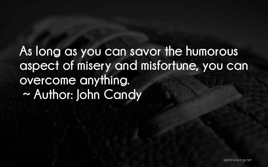 John Candy Quotes: As Long As You Can Savor The Humorous Aspect Of Misery And Misfortune, You Can Overcome Anything.