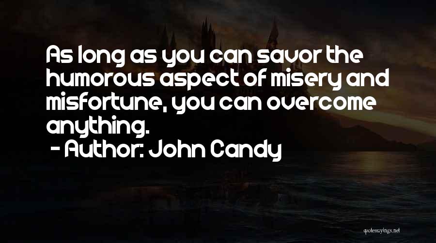 John Candy Quotes: As Long As You Can Savor The Humorous Aspect Of Misery And Misfortune, You Can Overcome Anything.