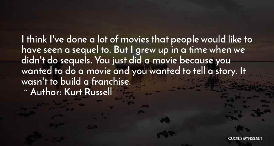 Kurt Russell Quotes: I Think I've Done A Lot Of Movies That People Would Like To Have Seen A Sequel To. But I