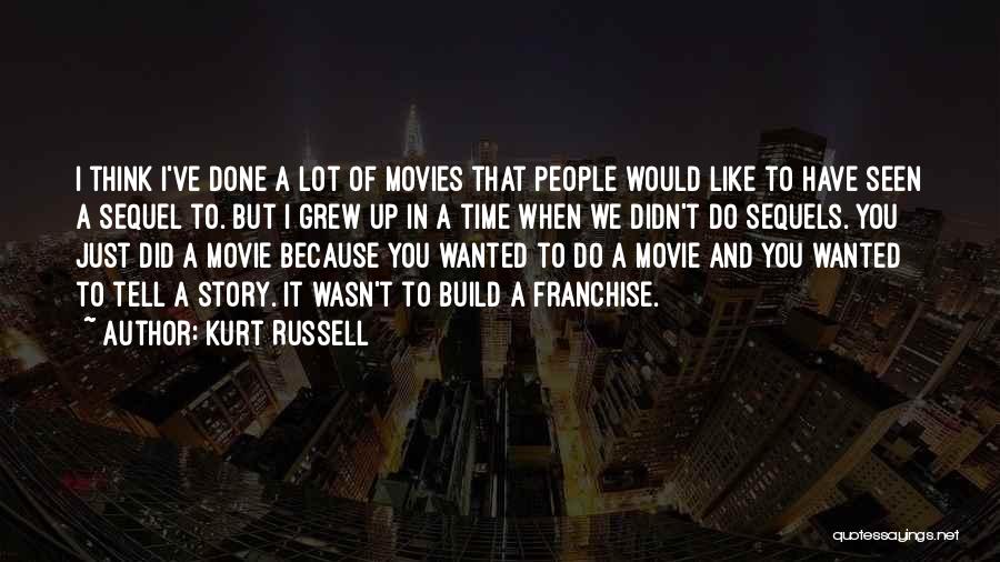 Kurt Russell Quotes: I Think I've Done A Lot Of Movies That People Would Like To Have Seen A Sequel To. But I