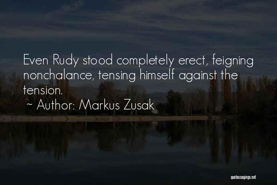 Markus Zusak Quotes: Even Rudy Stood Completely Erect, Feigning Nonchalance, Tensing Himself Against The Tension.