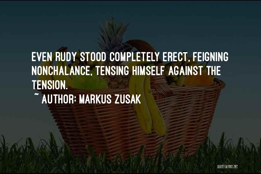 Markus Zusak Quotes: Even Rudy Stood Completely Erect, Feigning Nonchalance, Tensing Himself Against The Tension.